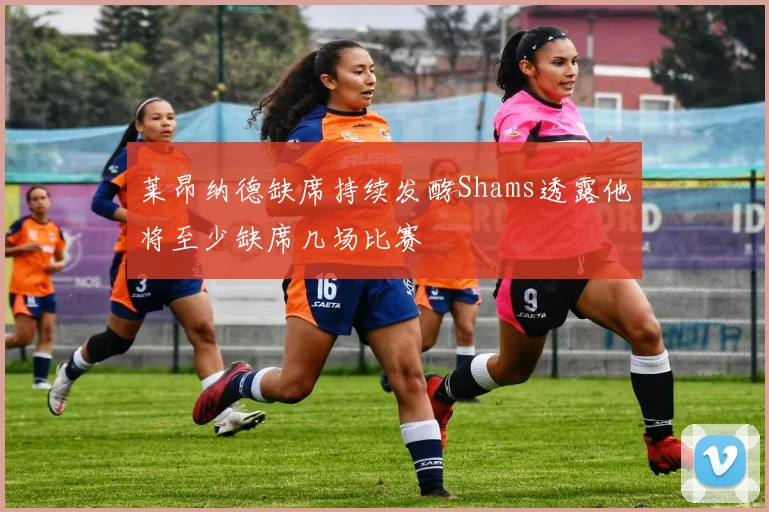 莱昂纳德缺席持续发酵Shams透露他将至少缺席几场比赛