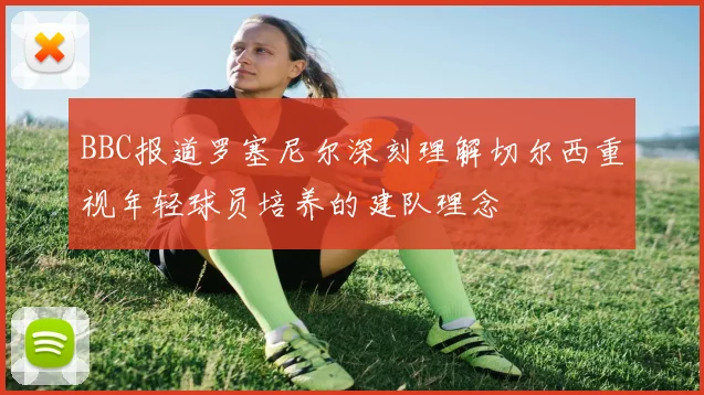 BBC报道罗塞尼尔深刻理解切尔西重视年轻球员培养的建队理念