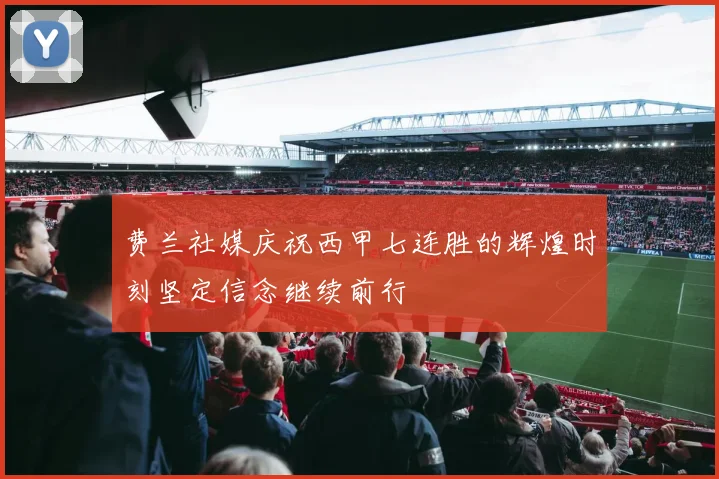 费兰社媒庆祝西甲七连胜的辉煌时刻坚定信念继续前行