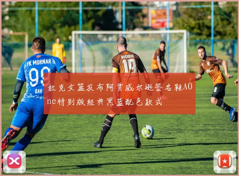 杜克女篮发布阿贾威尔逊签名鞋AOne特别版经典黑蓝配色款式