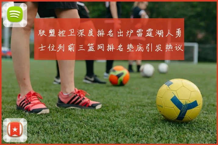 联盟控卫深度排名出炉雷霆湖人勇士位列前三篮网排名垫底引发热议