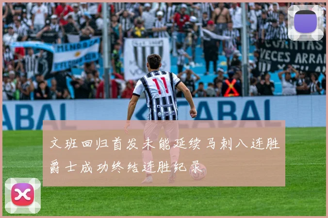 文班回归首发未能延续马刺八连胜爵士成功终结连胜纪录