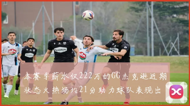 本赛季薪水仅222万的GG杰克逊近期状态火热场均21分助力球队表现出色